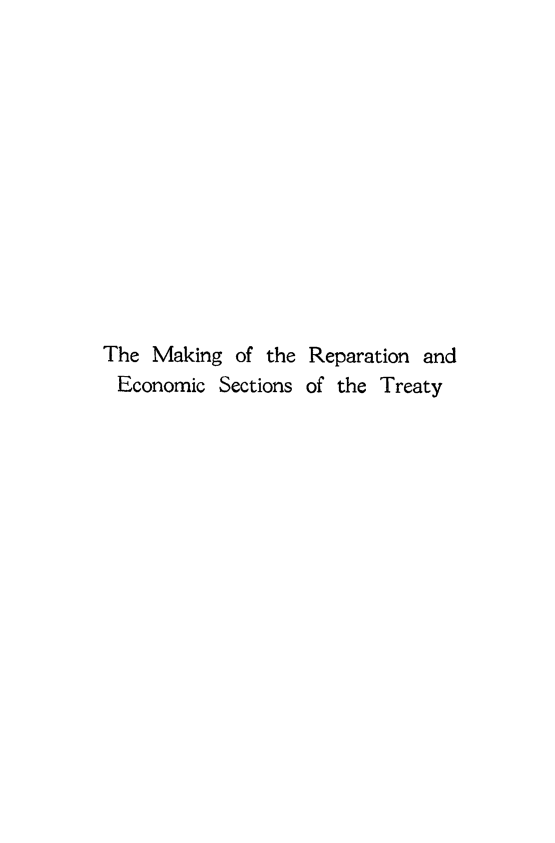 handle is hein.weaties/mrepet0001 and id is 1 raw text is: 













The Making of the Reparation and
Economic Sections of the Treaty


