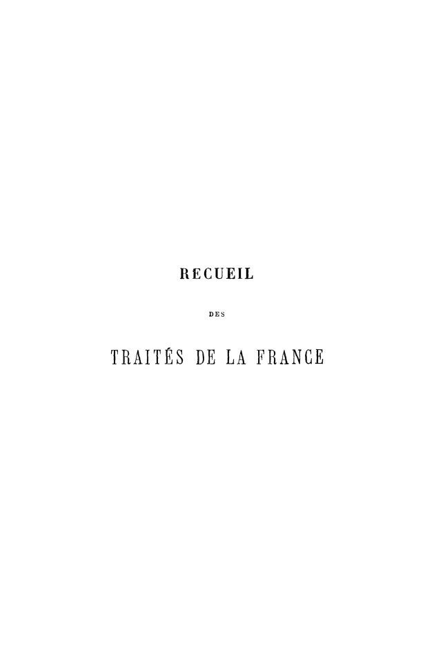 handle is hein.weaties/rdesesdelf0011 and id is 1 raw text is: RECUEIL
DES
TRAITÉS DE LA FRANCE


