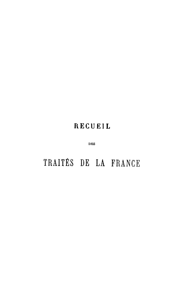 handle is hein.weaties/rdesesdelf0012 and id is 1 raw text is: RECUEIL
DES
TRAITÉS DE LA FRANCE


