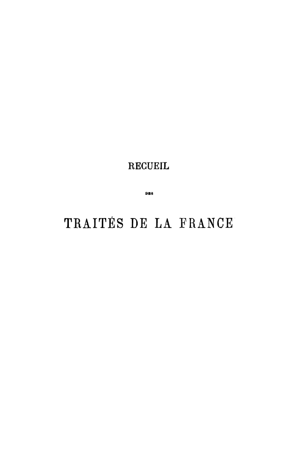 handle is hein.weaties/rdesesdelf0015 and id is 1 raw text is: RECUEIL
Due

TRAITÉS DE

LA FRANCE


