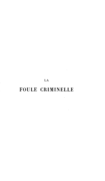handle is hein.agopinions/fuecleei0001 and id is 1 raw text is: 
















       LA

FOULE CRIMINELLE


