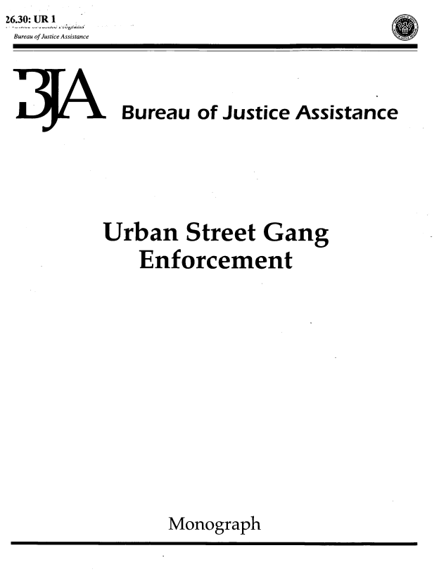 handle is hein.agopinions/urbstrgn0001 and id is 1 raw text is: 0II


  Bureau  of Justice Assistance




Urban Street Gang
    Enforcement











       Monograph


26.30: UR 1
Bureau of Justice Assistance


