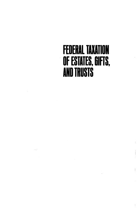 handle is hein.ali/ftegts0001 and id is 1 raw text is: FEDERAL IAIATION
OF ESTATES, GIFTS,
AND TRUSTS


