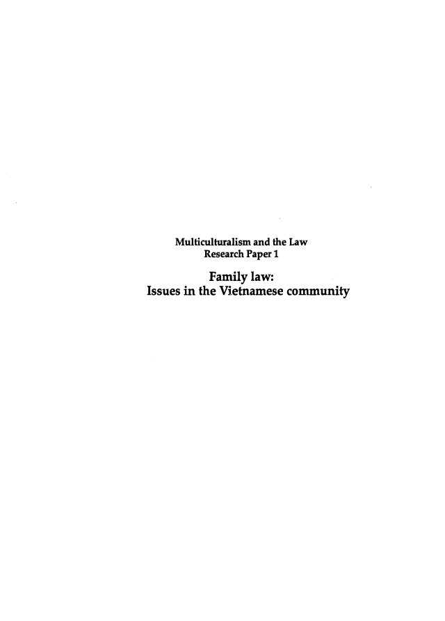 handle is hein.alrc/famlaw0001 and id is 1 raw text is: 

















     Multiculturalism and the Law
          Research Paper 1

          Family law:
Issues in the Vietnamese community


