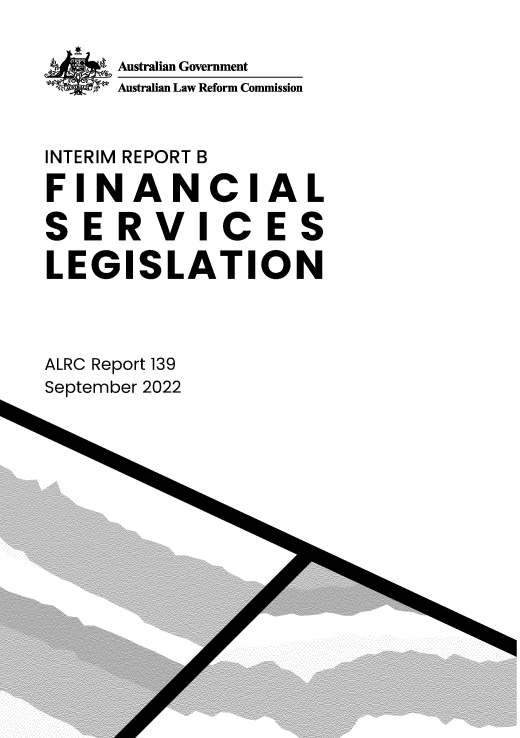 handle is hein.alrc/imrtbfn0001 and id is 1 raw text is: Australian Government
Australian Law Reform Commission
INTERIM REPORT B
FINANCIAL
SERVICES
LEGISLATION
ALRC Report 139
September 2022


