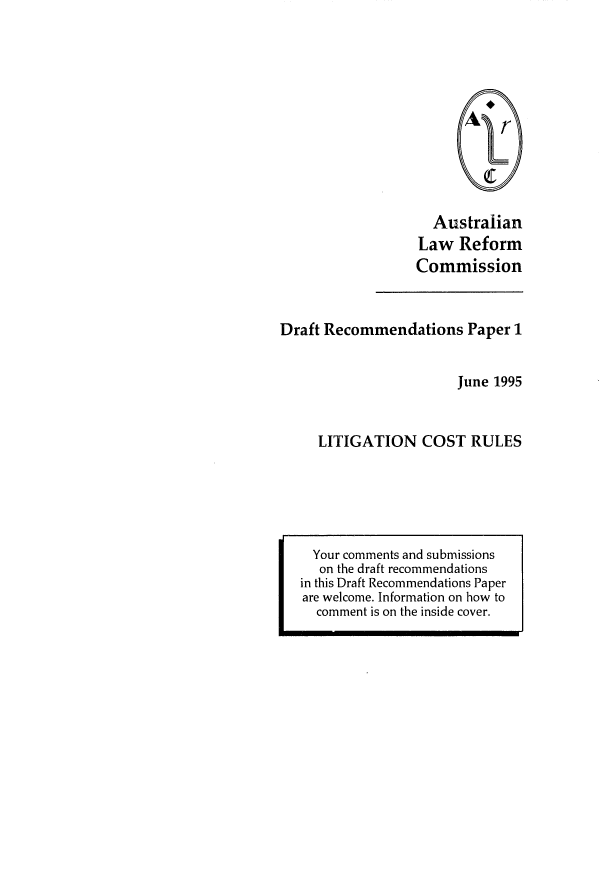 handle is hein.alrc/litcosrul0001 and id is 1 raw text is: 











  Australian
Law Reform
Commission


Draft Recommendations Paper 1


                       June 1995


     LITIGATION COST RULES


  Your comments and submissions
  on the draft recommendations
in this Draft Recommendations Paper
are welcome. Information on how to
  comment is on the inside cover.


