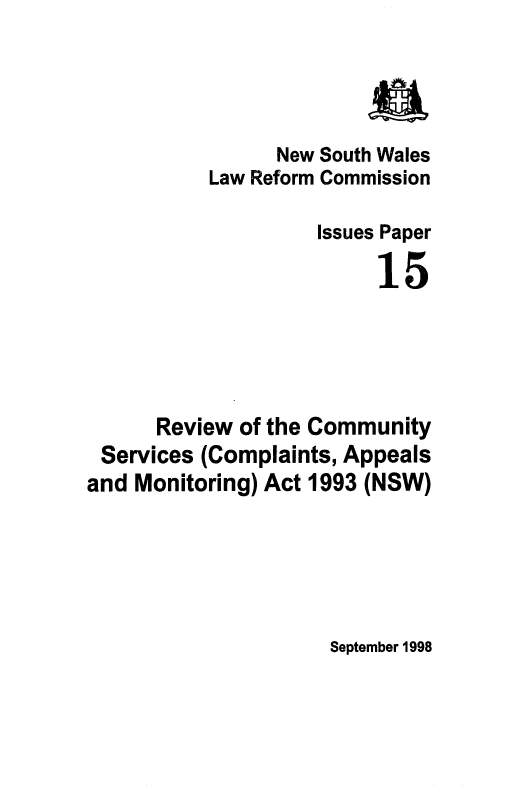 handle is hein.alrc/rvwcmserv0001 and id is 1 raw text is: New South Wales
Law Reform Commission

Issues

Paper
15

Review of the Community
Services (Complaints, Appeals
and Monitoring) Act 1993 (NSW)

September 1998


