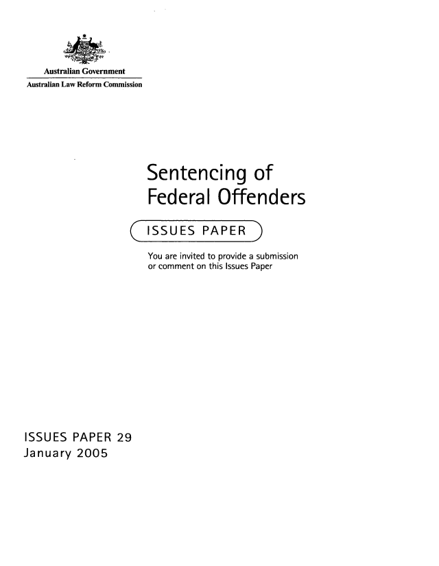 handle is hein.alrc/senfedof0001 and id is 1 raw text is: 



   Australian Government
Australian Law Reform Commission


Sentencing of

Federal Offenders


(C


ISSUES PAPER


)


You are invited to provide a submission
or comment on this Issues Paper


ISSUES PAPER 29
January 2005


