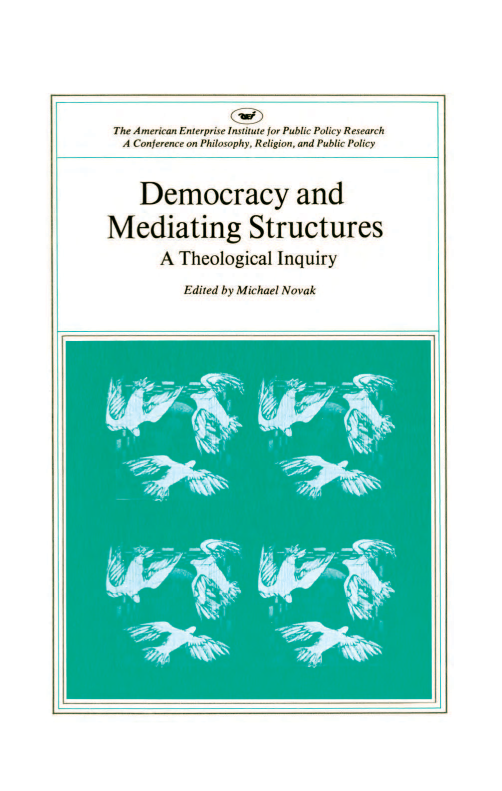 handle is hein.amenin/aeiabck0001 and id is 1 raw text is: 














Democracy and Mediating Structures: A Theological Inquiry, edited by
Michael Novak, addresses the problem of sustaining social institutions
in a democratic society. This volume presents the proceedings of the
second annual seminar sponsored by the American Enterprise Institute
and the Syracuse University Department of Religion to examine the
differences between capitalism and socialism. The contributors, includ-
ing theologians, professors, and representatives of labor unions and
corporations, focus on rival political and economic systems in relation
to religious values. They approach this subject by examining the role of
mediating structures, which stand between the individual and the state
-the family, the church, the corporation, and the labor union. This
volume contains the text of nine lectures and highlights of the discus-
sions that followed:
   JAMES LUTHER ADAMS, Mediating Structures and the Separation
     of Powers
  * ROBERT LFKACHMAN, The Promise of Democratic Socialism
  * PAUL JOHNSON, Is There a Moral Basis for Capitalism?
  * J. PHILIP WOGAMAN, The Church as Mediating Institution: Theo-
     logical and Philosophical Perspective and The Church as Mediat-
     ing Institution: Contemporary American Challenge
   RICHARD B. MADDEN, The Large Business Corporation as a
     Mediating Structure
  * TOM KAHN, Organized Labor as a Mediating Structure
  BRIGITTF BERGER, The Family as a Mediating Structure
   MICHAEL NOVAK, Changing the Paradigms: The Cultural Defi-
     ciencies of Capitalism


ISBN 0-8447--2175.1 clothbound edition
ISBN 0-8447-2.176-X paperback edition

       American Enterprise Institute for Public Policy Research
       1150 Seventeenth Street, N.W., Washington, D.C. 20036



                                      ISBN 978-0-8447-2175-0




                                    9178844,721750


CL

0Q

0n


























al


The A eris Ent er prise is. titute for Po b kl Poicy R eierv'h
   A Confer ence on Phiosophy, Rcligion, and Public Policy




       Democracy and


Mediating Structures

           A Theological Inquiry

                Edited by Michael Novak


