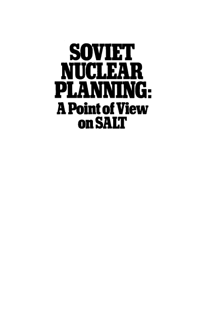 handle is hein.amenin/svtncrpng0001 and id is 1 raw text is: SOVIET
NUCLEAR
PLANNING:
A Point of View
on SALT


