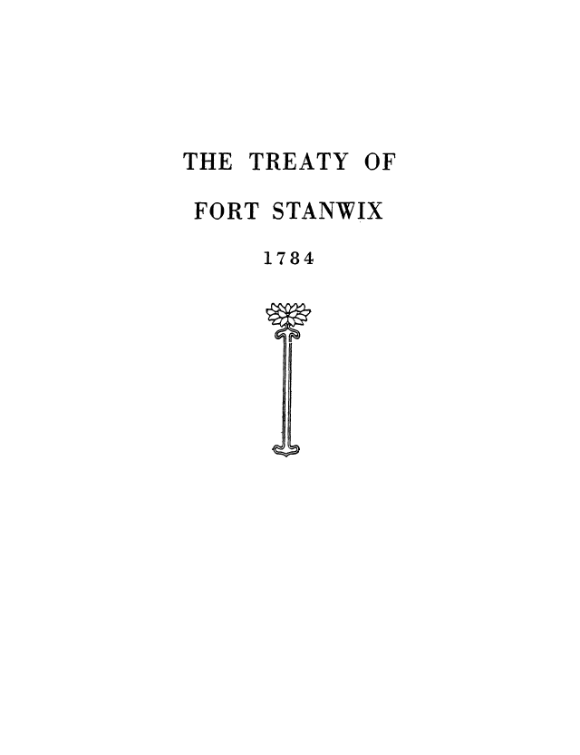 handle is hein.amindian/frtstnwx0001 and id is 1 raw text is: THE TREATY OF
FORT STANWIX
1784


