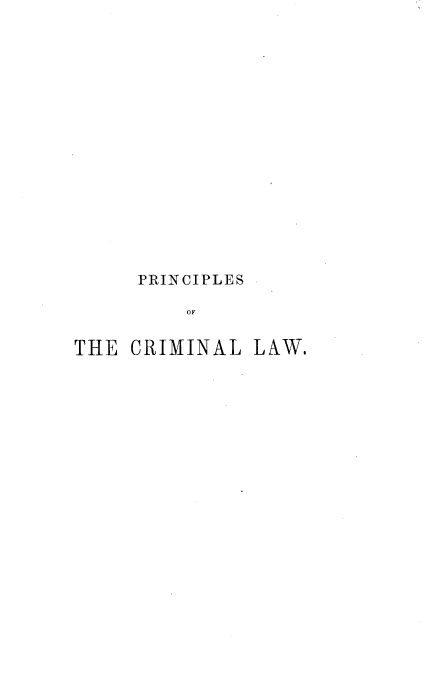 handle is hein.beal/princmla0001 and id is 1 raw text is: 

















     PRINCIPLES

         OF


THE  CRIMINAL  LAW.


