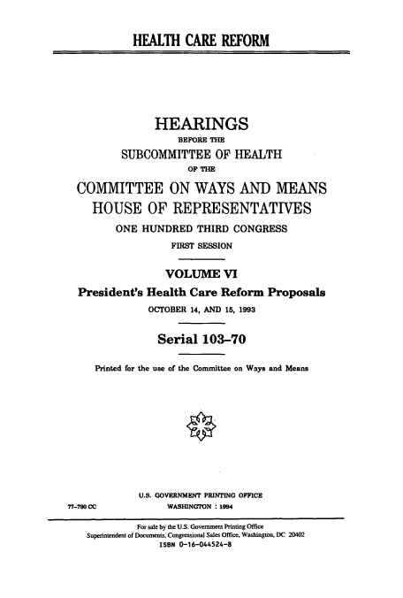 handle is hein.cbhear/cbhearings10625 and id is 1 raw text is: HEALTH CARE REFORM
HEARINGS
BEFORE THE
SUBCOMMITTEE OF HEALTH
OF THE
COMMITTEE ON WAYS AND MEANS
HOUSE OF REPRESENTATIVES
ONE HUNDRED THIRD CONGRESS
FIRST SESSION
VOLUME VI
President's Health Care Reform Proposals
OCTOBER 14, AND 15, 1993
Serial 103-70
Printed for the use of the Committee on Ways and Means
U.S. GOVERNMENT PRINTING OFFICE
77-790 CC            WASHINGTON : 1994
For sale by the U.S. Government Printing Office
Superintendent of Documents, Congressional Sales Office, Washington, DC 20402
ISBN 0-16-044524-8


