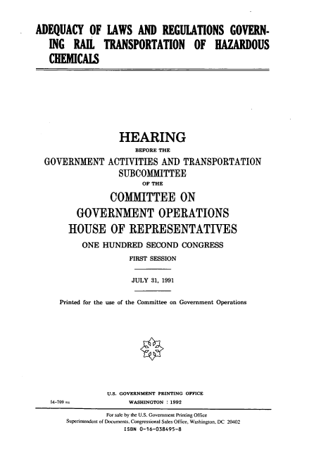 handle is hein.cbhear/cbhearings5658 and id is 1 raw text is: ADEQUACY OF LAWS AND REGULATIONS GOVERN-
ING RAIL TRANSPORTATION OF HAZARDOUS
CHEMICALS

HEARING
BEFORE THE
GOVERNMENT ACTIVITIES AND TRANSPORTATION
SUBCOMMITTEE
OF THE
COMMITTEE ON
GOVERNMENT OPERATIONS
HOUSE OF REPRESENTATIVES
ONE HUNDRED SECOND CONGRESS
FIRST SESSION
JULY 31, 1991
Printed for the use of the Committee on Government Operations

54-709 -

U.S. GOVERNMENT PRINTING OFFICE
WASHINGTON : 1992

For sale by the U.S. Government Printing Office
Superintendent of Documents, Congressional Sales Office, Washington, DC 20402
ISBN 0-16-038495-8


