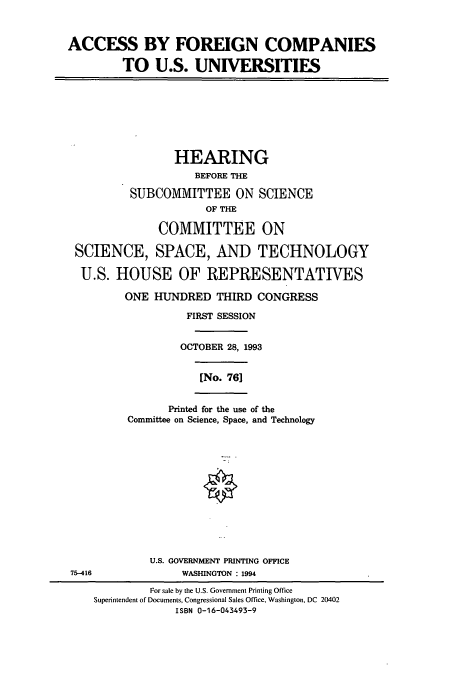 handle is hein.cbhear/cbhearings7147 and id is 1 raw text is: ACCESS BY FOREIGN COMPANIES
TO U.S. UNIVERSITIES

HEARING
BEFORE THE
SUBCOMMITTEE ON SCIENCE
OF THE
COMMITTEE ON
SCIENCE, SPACE, AND TECHNOLOGY
U.S. HOUSE OF REPRESENTATIVES
ONE HUNDRED THIRD CONGRESS
FIRST SESSION
OCTOBER 28, 1993
[No. 761

Printed for the use of the
Committee on Science, Space, and Technology

U.S. GOVERNMENT PRINTING OFFICE
WASHINGTON : 1994

75-416

For sale by the U.S. Government Printing Office
Superintendent of Documents, Congressional Sales Office, Washington, DC 20402
ISBN 0-16-043493-9



