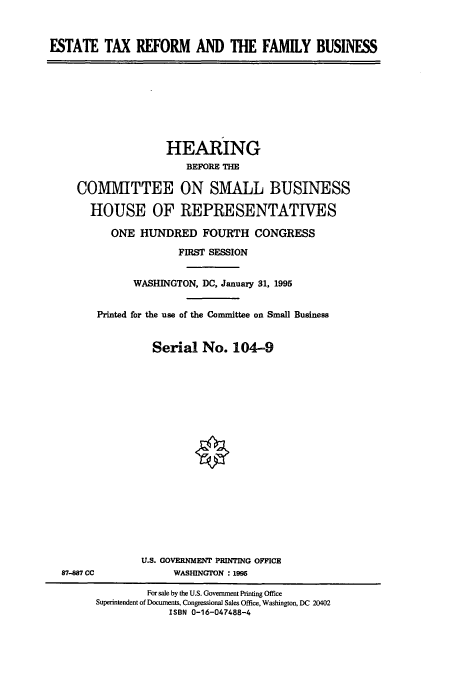 handle is hein.cbhear/cbhearings7811 and id is 1 raw text is: ESTATE TAX REFORM AND THE FAMLY BUSINESS

HEARING
BEFORE THE
COMMITTEE ON SMALL BUSINESS
HOUSE OF REPRESENTATIVES
ONE HUNDRED FOURTH CONGRESS
FIRST SESSION
WASHINGTON, DC, January 31, 1995
Printed for the use of the Committee on Small Business
Serial No. 104-9

87-887 CC

U.S. GOVERNMENT PRINTING OFFICE
WASMNCTON : 1995

For sale by the U.S. Government Printing Office
Superintendent of Documents, Congressional Sales Office, Washington, DC 20402
ISBN 0-16-047488-4


