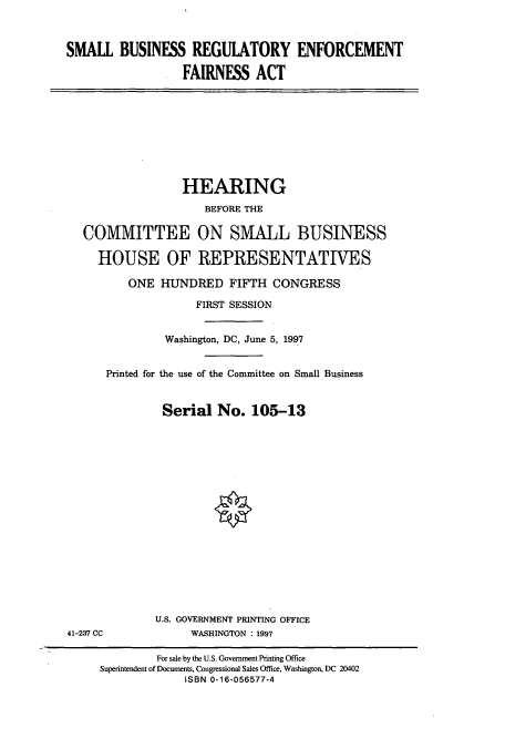handle is hein.cbhear/cbhearings8794 and id is 1 raw text is: SMALL BUSINESS REGULATORY ENFORCEMENT
FAIRNESS ACT

HEARING
BEFORE THE
COMMITTEE ON SMALL BUSINESS
HOUSE OF REPRESENTATIVES
ONE HUNDRED FIFTH CONGRESS
FIRST SESSION
Washington, DC, June 5, 1997
Printed for the use of the Committee on Small Business
Serial No. 105-13

U.S. GOVERNMENT PRINTING OFFICE
WASHINGTON : 1997

41-237 CC

For sale by the U.S. Government Printing Office
Superintendent of Documents, Congressional Sales Office, Washington, DC 20402
ISBN 0-16-056577-4


