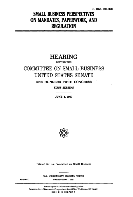 handle is hein.cbhear/cbhearings9251 and id is 1 raw text is: S. HRo. 106-202
SMALL BUSINESS PERSPECIVES
ON MANDATES, PAPERWORK, AND
REGULATION

HEARING
BEFORE THE
COMMITTEE ON SMALL BUSINESS
UNITED STATES SENATE
ONE HUNDRED FIFTH CONGRESS
FIRST SESSION
JUNE 4, 1997
o
Printed for the Committee on Small Business

U.S. GOVERNMENT PRINTING OFFICE
WASHINGTON : 1997

48-614CC

For sale by the U.S. Govermment Printing Office
Superintendent of Documents, Congressional Sales Office, Washington, DC 20402
ISBN 0-16-055722-4


