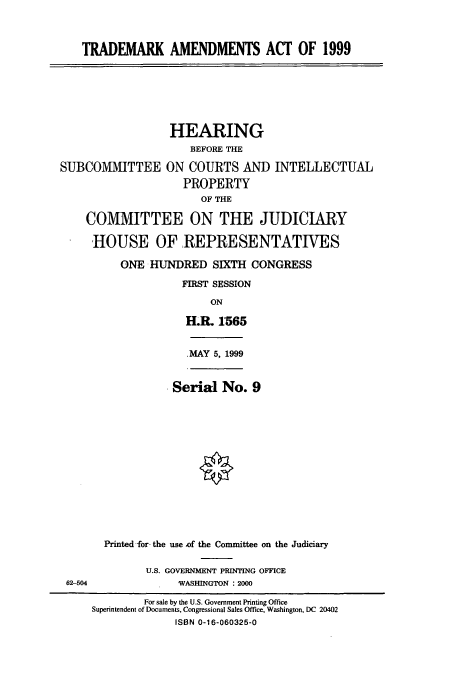 handle is hein.cbhear/cbhearings9367 and id is 1 raw text is: TRADEMARK AMENDMENTS ACT OF 1999

HEARING
BEFORE THE
SUBCOMMITTEE ON COURTS AND INTELLECTUAL
PROPERTY
OF THE
COMMITTEE ON THE JUDICIARY
HOUSE OF REPRESENTATIVES

ONE HUNDRED SIXTH CONGRESS
FIRST SESSION
ON
H.R. 1565
MAY 5, 1999
Serial No. 9
Printed for- the use .of the Committee on the Judiciary
U.S. GOVERNMENT PRINTING OFFICE
WASHINGTON : 2000

62-504

For sale by the U.S. Government Printing Office
Superintendent of Documents, Congressional Sales Office, Washington, DC 20402
ISBN 0-16-060325-0



