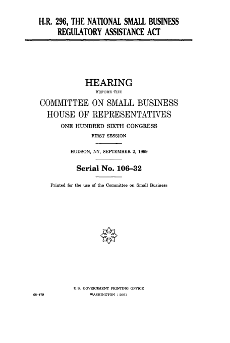handle is hein.cbhear/cbhearings9497 and id is 1 raw text is: H.R. 296, THE NATIONAL SMALL BUSINESS
REGULATORY ASSISTANCE ACT

HEARING
BEFORE THE
COMMITTEE ON SMALL BUSINESS
HOUSE OF REPRESENTATIVES
ONE HUNDRED SIXTH CONGRESS
FIRST SESSION
HUDSON, NY, SEPTEMBER 2, 1999
Serial No. 106-32
Printed for the use of the Committee on Small Business
U.S. GOVERNMENT PRINTING OFFICE
68-479             WASHINGTON : 2001


