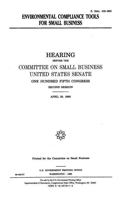 handle is hein.cbhear/ectsb0001 and id is 1 raw text is: S. HIRG. 105-663
ENVIRONMENTAL COMPLIANCE TOOLS
FOR SMALL BUSINESS

HEARING
BEFORE THE
COMMITTEE ON SMALL BUSINESS
UNITED STATES SENATE
ONE HUNDRED FIFTH CONGRESS
SECOND SESSION
APRIL 28, 1998
Printed for the Committee on Small Business

U.S. GOVERNMENT PRINTING OFFICE
WASHINGTON : 1998

50-540CC

For sale by the U.S. Government Printing Office
Superintendent of Documents, Congressional Sales Office, Washington, DC 20402
ISBN 0-16-057611-3


