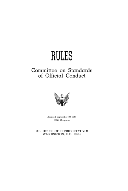handle is hein.cbhear/fdsysacsa0001 and id is 1 raw text is: 
















          RULES


Committee on Standards
   of  Official  Conduct











        Adopted September 30, 1997
           105th Congress


  U.S. HOUSE OF REPRESENTATIVES
      WASHINGTON, D.C. 20515


