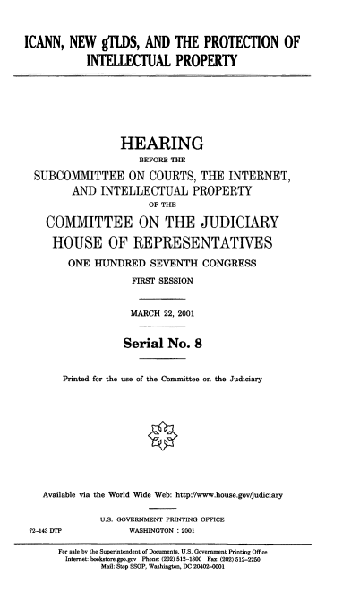 handle is hein.cbhear/gtlds0001 and id is 1 raw text is: ICANN, NEW gTLDS, AND THE PROTECTION OF
INTELLECTUAL PROPERTY
HEARING
BEFORE THE
SUBCOMMITTEE ON COURTS, THE INTERNET,
AND INTELLECTUAL PROPERTY
OF THE
COMMITTEE ON THE JUDICIARY
HOUSE OF REPRESENTATIVES
ONE HUNDRED SEVENTH CONGRESS
FIRST SESSION
MARCH 22, 2001
Serial No. 8
Printed for the use of the Committee on the Judiciary
Available via the World Wide Web: http:/www.house.gov/judiciary
U.S. GOVERNMENT PRINTING OFFICE
72-143 DTP             WASHINGTON : 2001
For sale by the Superintendent of Documents, U.S. Government Printing Office
Internet: bookstore.gpo.gov Phone: (202) 512-1800 Fax: (202) 512-2250
Mail: Stop SSOP, Washington, DC 20402-0001


