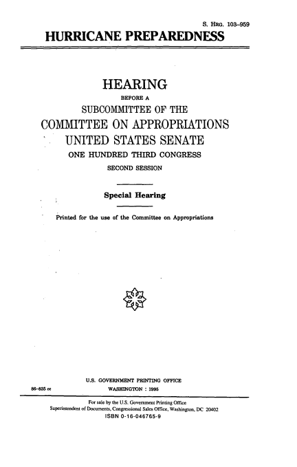 handle is hein.cbhear/hcnpp0001 and id is 1 raw text is: S. HRG. 103-959
HURRICANE PREPAREDNESS

HEARING
BEFORE A
SUBCOMMITTEE OF THE
COMMITTEE ON APPROPRIATIONS
UNITED STATES SENATE
ONE HUNDRED THIRD CONGRESS
SECOND SESSION
Special Hearing
Printed for the use of the Committee on Appropriations

U.S. GOVERNMENT PRINTING OFFICE
WASHINGTON : 1995

88-35 ce

For sale by the U.S. Government Printing Office
Superintendent of Documents, Congressional Sales Office, Washington, DC 20402
ISBN 0-16-046765-9


