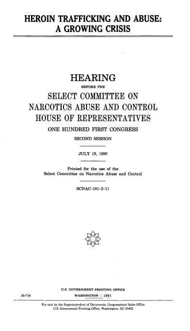 handle is hein.cbhear/herotkabu0001 and id is 1 raw text is: 


HEROIN TRAFFICKING AND ABUSE:

           A GROWING CRISIS


              HEARING
                  BEFORE THE

       SELECT COMMITTEE ON

NARCOTICS ABUSE AND CONTROL

  HOUSE OF REPRESENTATIVES

       ONE HUNDRED FIRST CONGRESS

                SECOND SESSION


                JULY 19, 1990


             Printed for the use of the
     Select Committee on Narcotics Abuse and Control


                SCNAC-101-2-11


U.S. GOVERNMENT PRINTING OFFICE
     WASHINGTON . 1991


35-710


For sale by the Superintendent of Documents, Congressional Sales Office
    U.S. Government Printing Office, Washington, DC 20402


