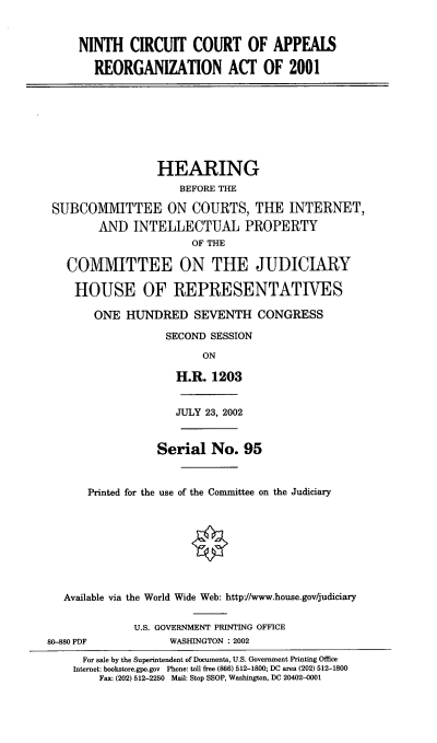 handle is hein.cbhear/nccara0001 and id is 1 raw text is: NINTH CIRCUIT COURT OF APPEAIS
REORGANIZATION ACT OF 2001
HEARING
BEFORE THE
SUBCOMIMITTEE ON COURTS, THE INTERNET,
AND INTELLECTUAL PROPERTY
OF THE
COMMITTEE ON THE JUDICIARY
HOUSE OF REPRESENTATIVES
ONE HUNDRED SEVENTH CONGRESS
SECOND SESSION
ON
H.R. 1203
JULY 23, 2002
Serial No. 95
Printed for the use of the Committee on the Judiciary
Available via the World Wide Web: http://www.house.gov/judiciary
U.S. GOVERNMENT PRINTING OFFICE
80-880 PDF            WASHINGTON : 2002
For sale by the Superintendent of Documents, U.S. Government Printing Office
Internet: bookstore.gpo.gov Phone: toll free (866) 512-1800; DC area (202) 512-1800
Fax: (202) 512-2250 Mail: Stop SSOP, Washington, DC 20402-0001


