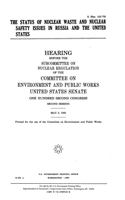 handle is hein.cbhear/snwnsir0001 and id is 1 raw text is: 



                                           S. HRG. 102-703

THE   STATUS   OF  NUCLEAR WASTE AND NUCLEAR

   SAFETY ISSUES IN RUSSIA AND THE UNITED

   STATES


               HEARING
                  BEFORE THE

             SUBCOMMITTEE ON
           NUCLEAR   REGULATION
                    OF THE

             COMMITTEE ON

ENVIRONMENT AND PUBLIC WORKS

       UNITED STATES SENATE

       ONE HUNDRED   SECOND   CONGRESS
                 SECOND SESSION


MAY 6, 1992


Printed for the use of the Committee on Environment and Public Works


U.S. GOVERNMENT PRINTING OFFICE
     WASHINGTON : 1992


55-422 t.


         For sale by the U.S. Government Printing Office
Superintendent of Documents, Congressional Sales Office, Washington, DC 20402
             ISBN 0-16-038948-8


