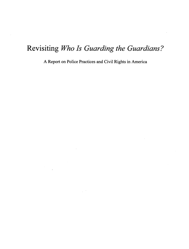 handle is hein.civil/rvngwho0001 and id is 1 raw text is: 





Revisiting   Who   Is Guarding the Guardians?

      A Report on Police Practices and Civil Rights in America


