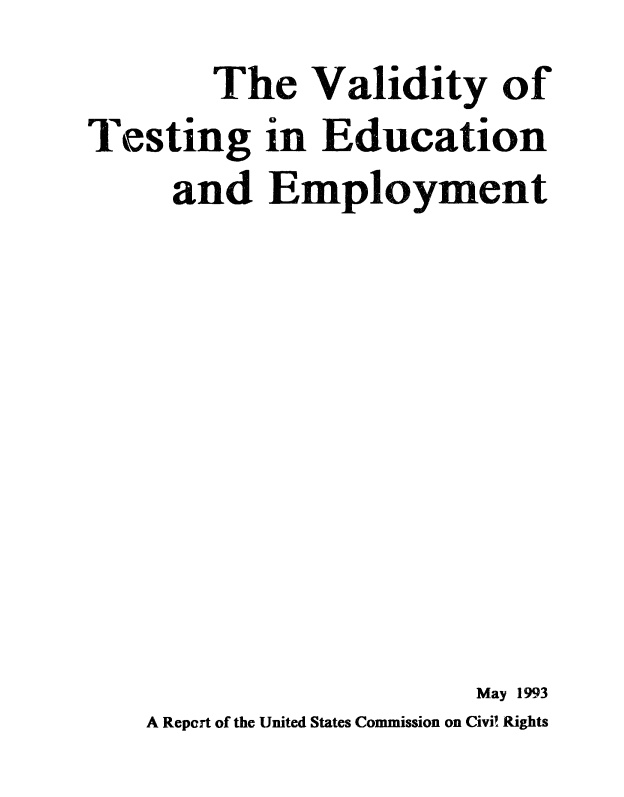 handle is hein.civil/usccaaam0001 and id is 1 raw text is: 
        The   Validity of
Testing in Education
     and   Employment









                        May 1993
    A Report of the United States Commission on Civil Rights


