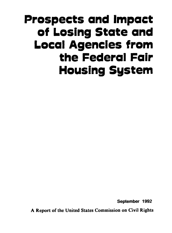 handle is hein.civil/uscdcu0001 and id is 1 raw text is: Prospects and Impact
   of Losing   State   and
   Local Agencies from
       the  Federal   Fair
       Housing System









                    September 1992
 A Report of the United States Commission on Civil Rights



