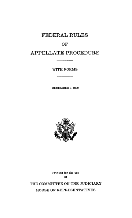handle is hein.congcourts/frullatrms2000 and id is 1 raw text is: FEDERAL RULES

OF
APPELLATE PROCEDURE
WITH FORMS
DECEMBER 1, 2000

Printed for the use
of
THE COMMITTEE ON THE JUDICIARY
HOUSE OF REPRESENTATIVES


