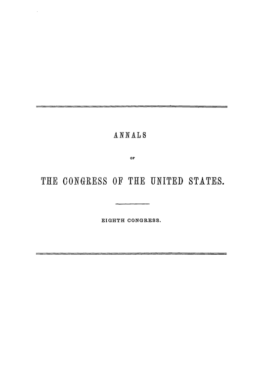 handle is hein.congrec/aoc0013 and id is 1 raw text is: ANNALS
OF
THE CONGRESS OF THE UNITED STATES.

EIGHTH CONGRESS.


