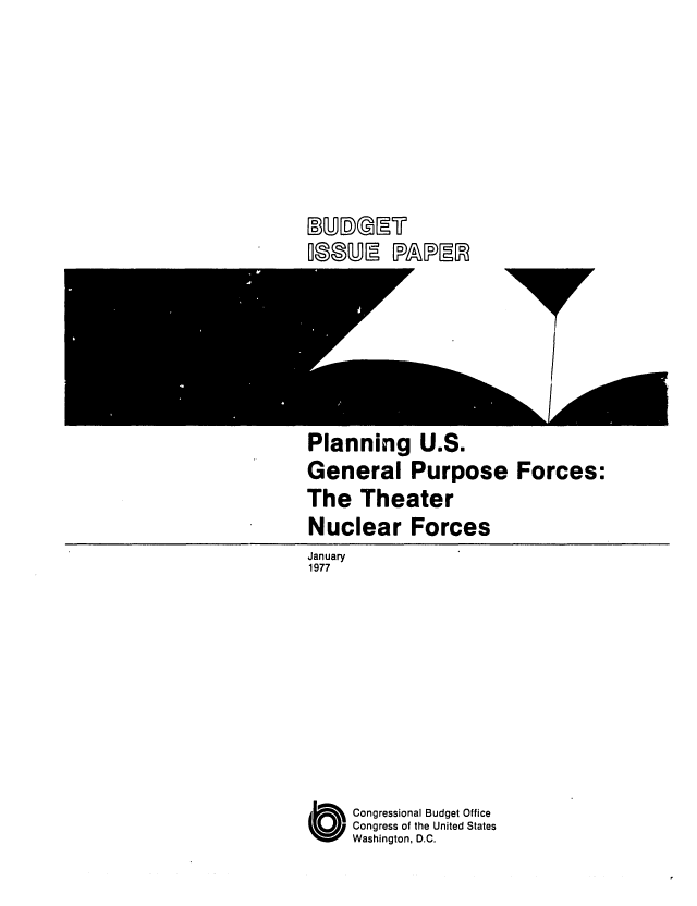 handle is hein.congrec/cbo0048 and id is 1 raw text is: LBO)UD MiLM
DOOMI RAMERl

Planning U.S.
General Purpose Forces:
The Theater
Nuclear Forces
January
1977
OCongressional Budget Office
Congress of the United States
Washington, D.C.


