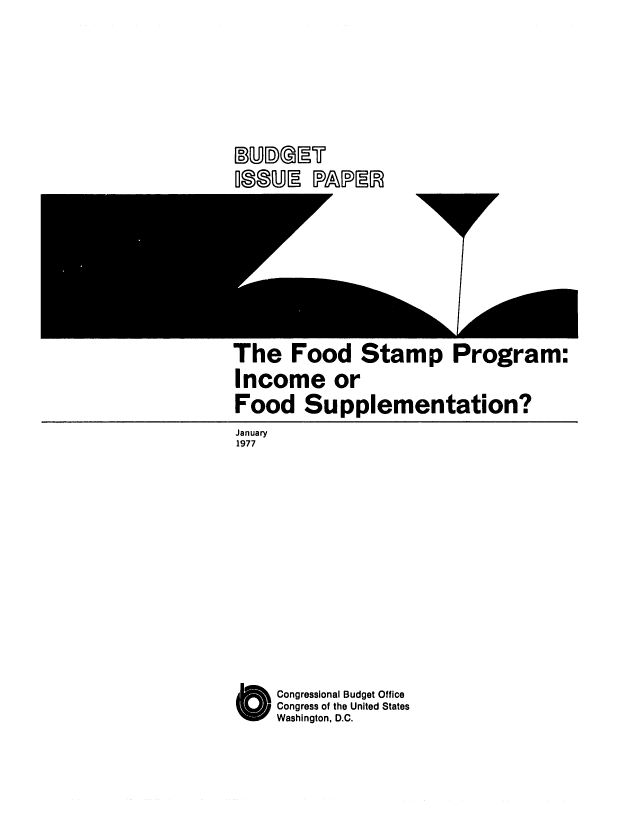 handle is hein.congrec/cbo0050 and id is 1 raw text is: r5)nnrO(ErIT
M2auY.lsA.FJL9

The Food Stamp Program:
Income or
Food Supplementation?
January
1977
O Congressional Budget Office
Congress of the United States
Washington, D.C.


