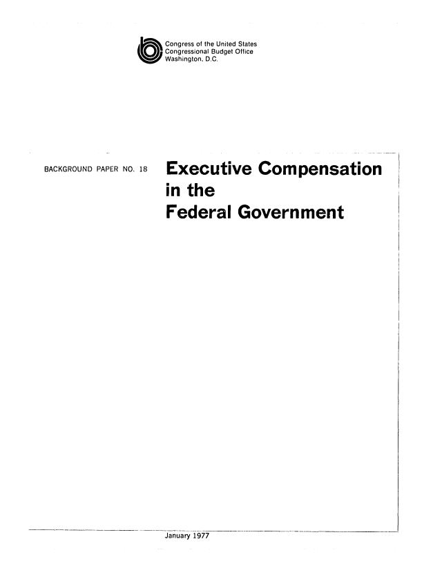 handle is hein.congrec/cbo0051 and id is 1 raw text is: C ongress of the United States
Congressional Budget Office
Washington, D.C.

BACKGROUND PAPER NO. 18

Executive Compensation
in the
Federal Government
January 1977


