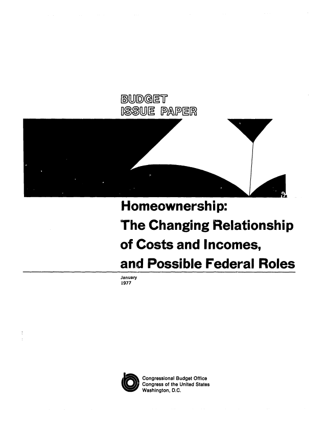 handle is hein.congrec/cbo0057 and id is 1 raw text is: MLRD)ME!iU
DOMEI [PAPIlN

Homeownership:
The Changing Relationship
of Costs and Incomes,
and Possible Federal Roles
January
1977
O Congressional Budget Office
Congress of the United States
Washington, D.C.


