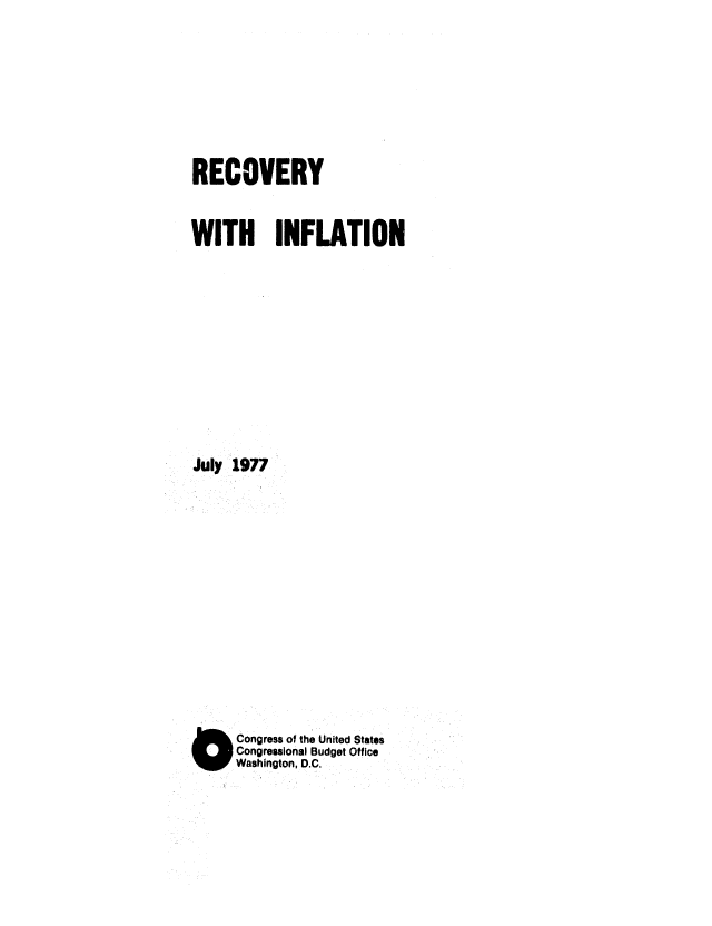 handle is hein.congrec/cbo0100 and id is 1 raw text is: RECOVERY
WITH INFLATION
July 1977
OCongress of the United States
Congressional Budget Office
Washington, D.C.


