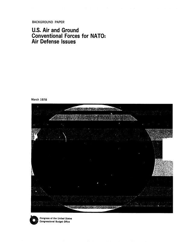 handle is hein.congrec/cbo0139 and id is 1 raw text is: BACKGROUND PAPER

U.S. Air and Ground
Conventional Forces for NATO:
Air Defense Issues
March 1978

OCongress of the United States
Congressional Budget Office


