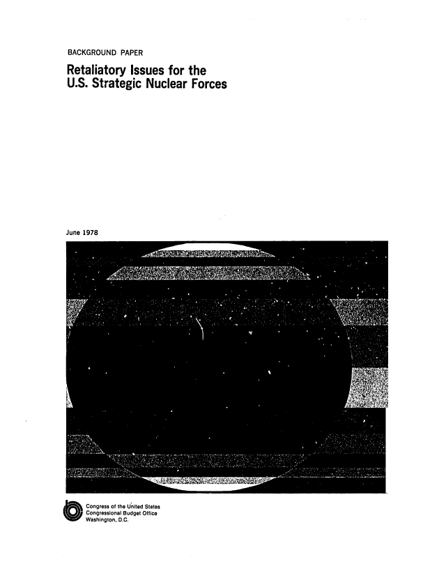 handle is hein.congrec/cbo0152 and id is 1 raw text is: BACKGROUND PAPER

Retaliatory Issues for the
U.S. Strategic Nuclear Forces

June 1978

Congress of the United States
Congressional Budget Office
Washington, D.C.


