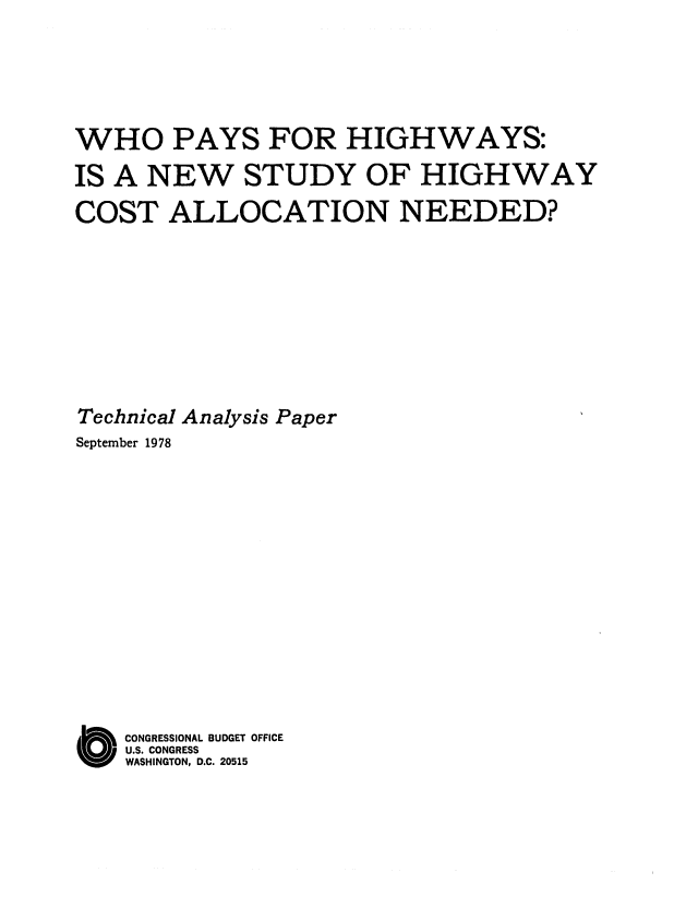 handle is hein.congrec/cbo0168 and id is 1 raw text is: WHO PAYS FOR HIGHWAYS:
IS A NEW STUDY OF HIGHWAY
COST ALLOCATION NEEDED?
Technical Analysis Paper
September 1978
O CONGRESSIONAL BUDGET OFFICE
U.S. CONGRESS
WASHINGTON, D.C. 20515


