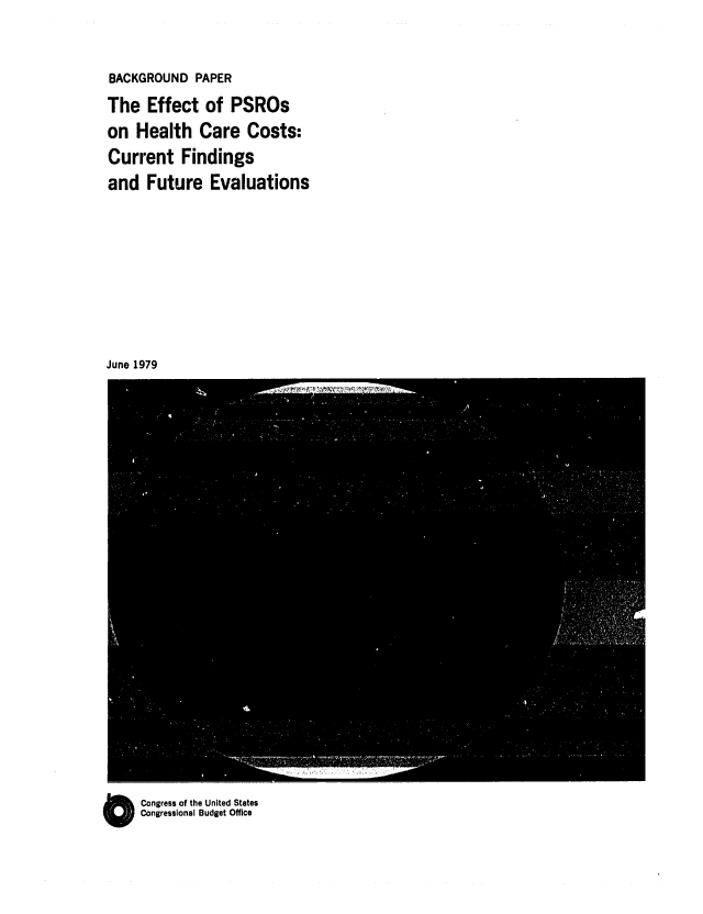 handle is hein.congrec/cbo0200 and id is 1 raw text is: BACKGROUND PAPER
The Effect of PSROs
on Health Care Costs:
Current Findings
and Future Evaluations
June 1979

O Congress of the United States
Congressional Budget Office


