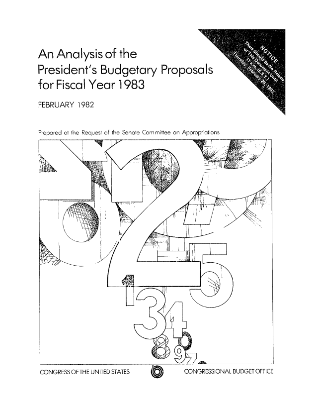 handle is hein.congrec/cbo0282 and id is 1 raw text is: An Analysis of the
President's Budgetary Proposals
for Fiscal Year 1983
FEBRUARY 1982

Prepared at the Request of the Senate Committee on Appropriations

CONGRESS OF THE UNITED STATES

CONGRESSIONAL BUDGET OFFICE


