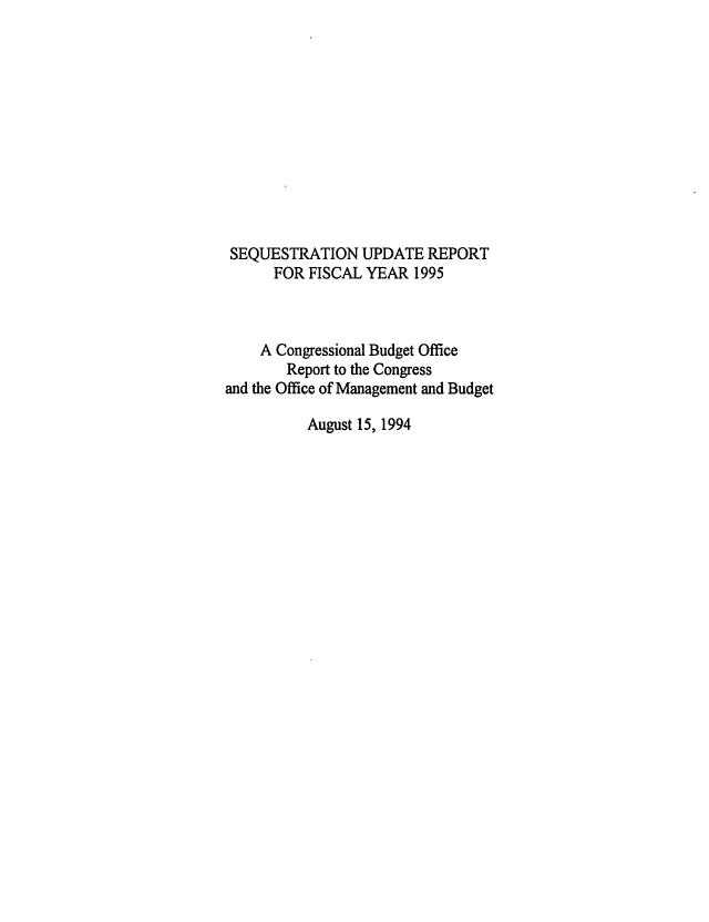 handle is hein.congrec/cbo06001 and id is 1 raw text is: SEQUESTRATION UPDATE REPORT
FOR FISCAL YEAR 1995
A Congressional Budget Office
Report to the Congress
and the Office of Management and Budget
August 15, 1994



