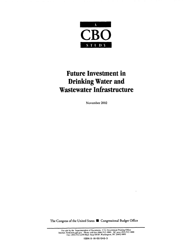 handle is hein.congrec/cbo0726 and id is 1 raw text is: 




CBO


          Future Investment in
          Drinking Water and
     Wastewater Infrastructure

                     November 2002



















The Congress of the United States U Congressional Budget Office
       lor sae hy the' Supernendent o I)ucurnents, I.S. Onvenirnent 'rinting Oile
     Internct: h klsloregp.g'n  Phone: .ull Iree (X ) 512-18(X):  DC area (20121 .Ii2-18(1)
          Iax: (202) 512-22511 Mail: Stip SSOP. Washington. DC 2(402-8X)1
                    ISBN 0-16-051243-3


