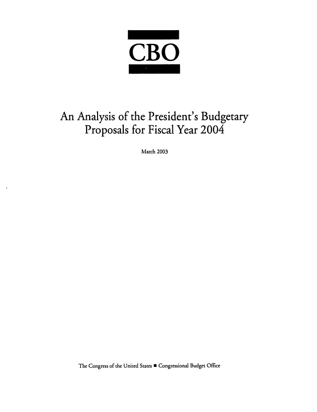 handle is hein.congrec/cbo0738 and id is 1 raw text is: 


                 CBO



An Analysis of the President's Budgetary
      Proposals for Fiscal Year 2004
                    March 2003


The Congress of the United States 0 Congressional Budget Office


