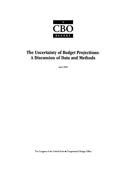 handle is hein.congrec/cbo0783 and id is 1 raw text is: 




CBO
RE P1 0l *il T


The Uncertainty of Budget Projections:
   A Discussion of Data and Methods

                   April 2004


The Congress of the United States m Congressional Budget Office


